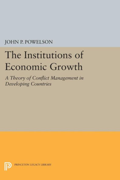 The Institutions of Economic Growth: A Theory Conflict Management Developing Countries