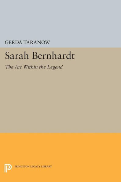 Sarah Bernhardt: the Art Within Legend