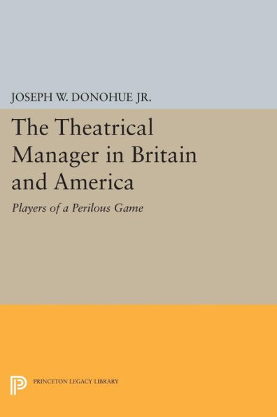 The Theatrical Manager Britain and America: Player of a Perilous Game