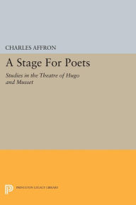 Title: A Stage For Poets: Studies in the Theatre of Hugo and Musset, Author: Charles Affron