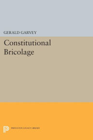 Title: Constitutional Bricolage, Author: Gerald Garvey