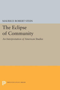 Title: The Eclipse of Community: An Interpretation of American Studies, Author: Maurice Robert Stein