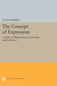 Title: The Concept of Expression: A Study in Philosophical Psychology and Aesthetics, Author: Alan Tormey