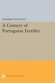 Title: A Century of Portuguese Fertility, Author: Massimo Livi Bacci