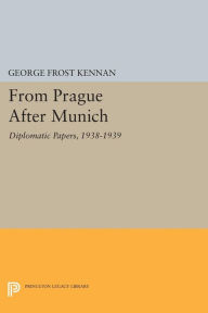 Title: From Prague After Munich: Diplomatic Papers, 1938-1940, Author: George Frost Kennan