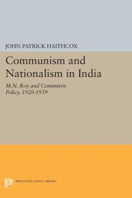 Title: Communism and Nationalism in India: M.N. Roy and Comintern Policy, 1920-1939, Author: John Patrick Haithcox