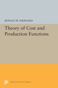 Title: Theory of Cost and Production Functions, Author: Ronald William Shephard