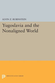 Title: Yugoslavia and the Nonaligned World, Author: Alvin Z. Rubinstein