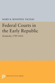 Title: Federal Courts in the Early Republic: Kentucky, 1789-1816, Author: Mary K. Bonsteel Tachau