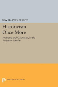 Title: Historicism Once More: Problems and Occasions for the American Scholar, Author: Roy Harvey Pearce