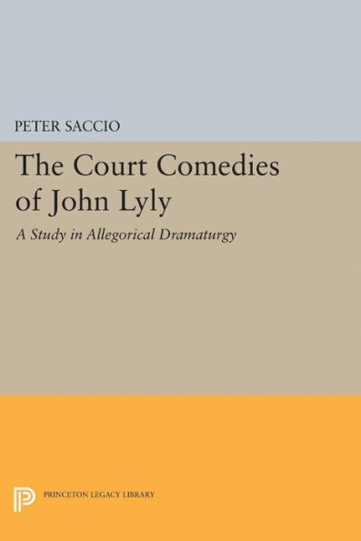 The Court Comedies of John Lyly: A Study Allegorical Dramaturgy