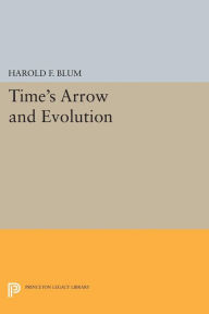 Title: Time's Arrow and Evolution, Author: Harold Francis Blum