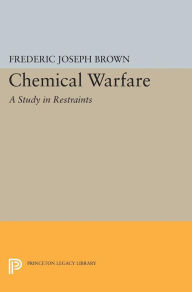 Title: Chemical Warfare: A Study in Restraints, Author: Frederic Joseph Brown