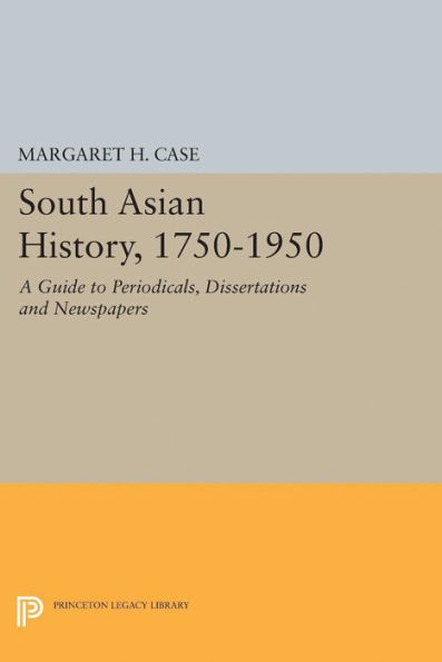 South Asian History, 1750-1950: A Guide to Periodicals, Dissertations and Newspapers