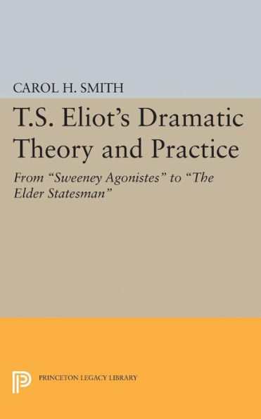 T.S. Eliot's Dramatic Theory and Practice: From Sweeney Agonistes to the Elder Statesman