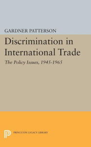 Title: Discrimination in International Trade, The Policy Issues: 1945-1965, Author: Gardner Patterson