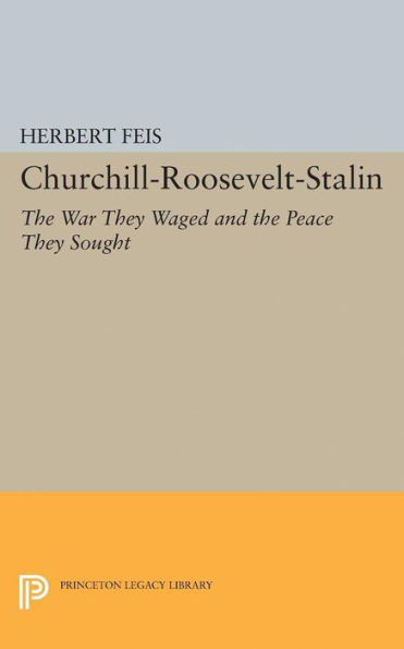 Churchill-Roosevelt-Stalin: the War They Waged and Peace Sought