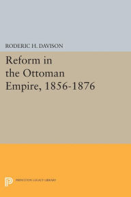 Title: Reform in the Ottoman Empire, 1856-1876, Author: Roderic H. Davison