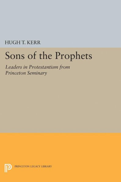 Sons of the Prophets: Leaders Protestantism from Princeton Seminary