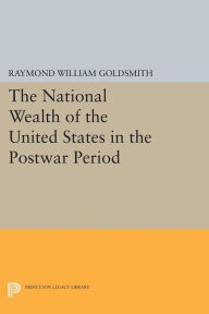 Title: National Wealth of the United States in the Postwar Period, Author: Raymond William Goldsmith