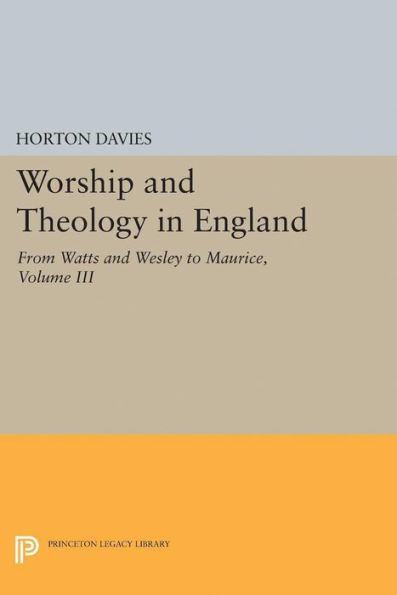 Worship and Theology England, Volume III: From Watts Wesley to Maurice