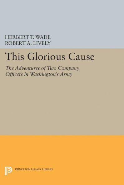 This Glorious Cause: The Adventures of Two Company Officers Washington's Army