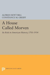 Title: A House Called Morven: Its Role in American History, 1701-1954 - Revised Edition, Author: Alfred Hoyt Bill