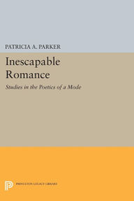 Title: Inescapable Romance: Studies in the Poetics of a Mode, Author: Patricia A. Parker