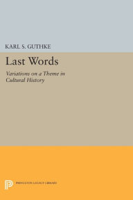 Title: Last Words: Variations on a Theme in Cultural History, Author: Karl S. Guthke