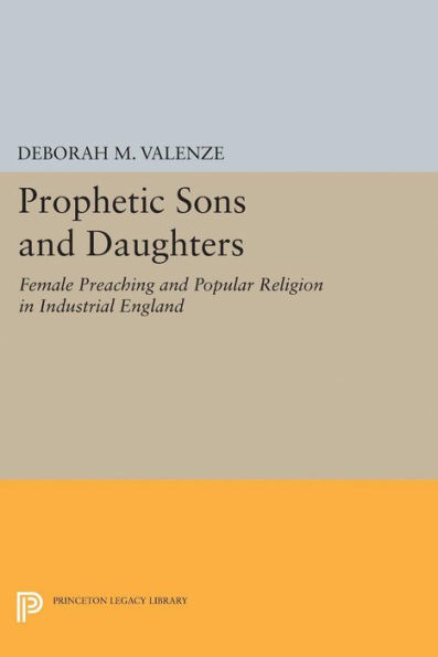 Prophetic Sons and Daughters: Female Preaching Popular Religion Industrial England