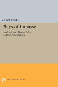 Title: Plays of Impasse: Contemporary Drama Set in Confining Institutions, Author: Carol Rosen