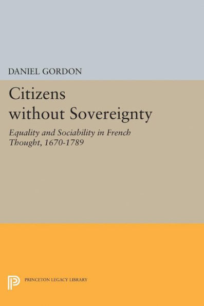 Citizens without Sovereignty: Equality and Sociability in French Thought, 1670-1789