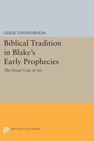 Title: Biblical Tradition in Blake's Early Prophecies: The Great Code of Art, Author: Leslie Tannenbaum