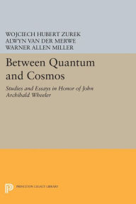 Title: Between Quantum and Cosmos: Studies and Essays in Honor of John Archibald Wheeler, Author: Alwyn Van der Merwe