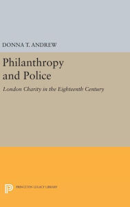 Title: Philanthropy and Police: London Charity in the Eighteenth Century, Author: Donna T. Andrew