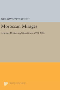 Title: Moroccan Mirages: Agrarian Dreams and Deceptions, 1912-1986, Author: Will Davis Swearingen