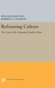 Title: Reframing Culture: The Case of the Vitagraph Quality Films, Author: William Uricchio