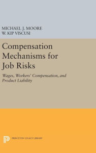 Title: Compensation Mechanisms for Job Risks: Wages, Workers' Compensation, and Product Liability, Author: Michael J. Moore