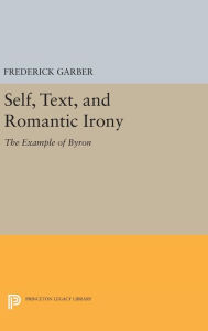 Title: Self, Text, and Romantic Irony: The Example of Byron, Author: Frederick Garber