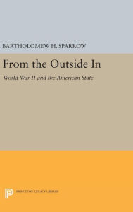 Title: From the Outside In: World War II and the American State, Author: Bartholomew H. Sparrow