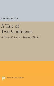 Title: A Tale of Two Continents: A Physicist's Life in a Turbulent World, Author: Abraham Pais