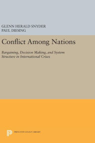 Title: Conflict Among Nations: Bargaining, Decision Making, and System Structure in International Crises, Author: Glenn Herald Snyder