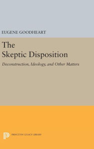 Title: The Skeptic Disposition: Deconstruction, Ideology, and Other Matters, Author: Eugene Goodheart
