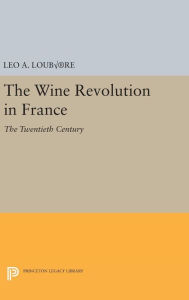 Title: The Wine Revolution in France: The Twentieth Century, Author: Leo A. Loubère