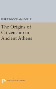 Title: The Origins of Citizenship in Ancient Athens, Author: Philip Brook Manville