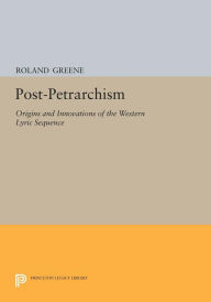 Title: Post-Petrarchism: Origins and Innovations of the Western Lyric Sequence, Author: Roland Greene