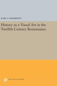 Title: History as a Visual Art in the Twelfth-Century Renaissance, Author: Karl F. Morrison