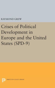 Title: Crises of Political Development in Europe and the United States. (SPD-9), Author: Raymond Grew