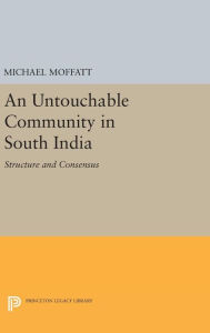 Title: An Untouchable Community in South India: Structure and Consensus, Author: Michael Moffatt