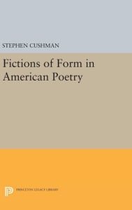 Title: Fictions of Form in American Poetry, Author: Stephen Cushman